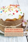 The New Diabetics Desserts Cookbook : The Ultimate Guide To Delicious Desserts Recipes For Diabetic Desserts Lovers To Send Diabetes Into Remission And A Meal Plan To Manage Newly Diagnosed And Predia - Book