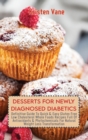 Desserts for Newly Diagnosed Diabetics : Definitive Guide To Quick & Easy Gluten Free Low Cholesterol Whole Foods Recipes Full Of Antioxidants & Phytochemicals For Natural Weight Loss Transformation - Book