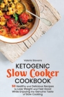 Ketogenic Slow Cooker Cookbook : 50 Healthy and Delicious Recipes to Lose Weight and Feel Good While Enjoying the Genuine Taste of Slow Cooking - Book