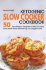 Ketogenic Slow Cooker Cookbook : 50 Easy Recipes Designed to Help you Enjoy Great Meals While Maintaining the Ketogenic Diet - Book