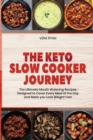 The Keto Slow Cooker Journey : The Ultimate Mouth Watering Recipes Designed to Cover Every Meal of the Day and Make you Lose Weight Fast - Book
