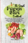 The Simple Pegan Diet Cookbook : Discover the Power of the Paleo and Vegan Diet Combined Together to Lose Weight in a Healthy and Easy Way - Book