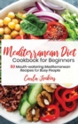 Mediterranean Diet Cookbook for Beginners : 50 Mouth-watering Mediterranean Recipes for Busy People - Book