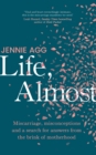 Life, Almost : Miscarriage, misconceptions and a search for answers from the brink of motherhood - Book