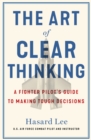 The Art of Clear Thinking : A Fighter Pilot’s Guide to Making Tough Decisions - Book
