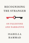 Recognising the Stranger : On Palestine and Narrative - Book
