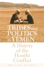 Tribes and Politics in Yemen : A History of the Houthi Conflict - Book