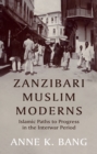 Zanzibari Muslim Moderns : Islamic Paths to Progress in the Interwar Period - Book