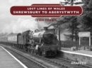 Lost Lines of Wales: Shrewsbury to Aberystwyth - Book
