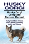 Husky Corgi. Husky Corgi Complete Owners Manual. Husky Corgi book for care, costs, feeding, grooming, health and training. - eBook