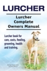 Lurcher. Lurcher Complete Owners Manual. Lurcher book for care, costs, feeding, grooming, health and training. - eBook