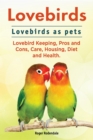 Lovebirds. Lovebirds as pets. Lovebird Keeping, Pros and Cons, Care, Housing, Diet and Health. - eBook