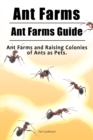 Ant Farms. Ant Farms Guide. Ant Farms and Raising Colonies of Ants as Pets. - eBook