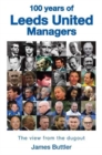 100 Years of Leeds United Managers : The view from the dugout - Book