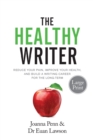 The Healthy Writer Large Print Edition : Reduce Your Pain, Improve Your Health, and Build a Writing Career for the Long Term - Book