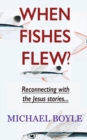When Fishes Flew? : Reconnecting with the Jesus stories - Book