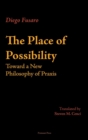 The Place of Possibility : Toward a New Philosophy of Praxis - Book