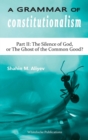 A Grammar of Constitutionalism : Part II: The Silence of God, or The Ghost of the Common Good? - Book