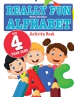 Really Fun Alphabet For 4 Year Olds : A fun & educational alphabet activity book for four year old children - Book