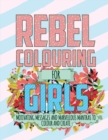 Rebel Colouring For Girls : Motivating Messages & Marvellous Mantras To Colour & Create - Book