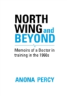 North Wing and Beyond : The Training of a Medical Student in the Sixties. . .  And What Followed - Book