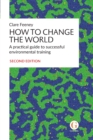 How to Change the World : A practical guide to successful environmental training - Book