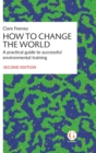 How to Change the World : A practical guide to successful environmental training - Book