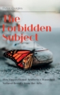 The Forbidden Subject : How Oppositional Aesthetics Banished Natural Beauty from the Arts - Book