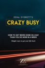 Crazy Busy : How to get more done in a day than you do now in a week - Book