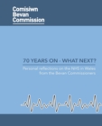 70 Years On - What Next? : Personal reflections on the NHS in Wales from the Bevan Commissioners - Book