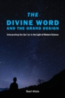 The Divine Word and the Grand Design : Interpreting the Qur'an in the Light of Modern Science - Book