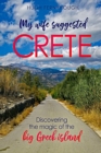 My Wife Suggested Crete : Discovering the magic of the BIG Greek island - Book