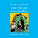 Sir Chocolate and the Sugar Crystal Caves Story and Cookbook (Square) - Book