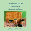 Sir Chocolate and the Fondant Five Story and Cookbook - Book