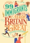 99 Immigrants Who Made Britain Great : Inspirational Individuals Who Shaped the UK - Book