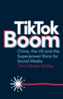 TikTok Boom : China's Dynamite App and the Superpower Race for Social Media - Book