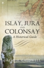 Islay, Jura and Colonsay : A Historical Guide - Book