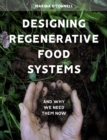 Designing Regenerative Food Systems : And Why We Need Them Now - Book