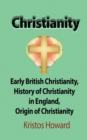 Christianity : Early British Christianity, History of Christianity in England, Origin of Christianity - Book