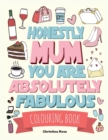 Honestly Mum You Are Absolutely Fabulous Colouring Book : The Perfect Mother's Day Gift For Deserving Mums - Book