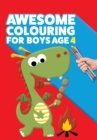 Awesome Colouring Book For Boys Age 4 : You are awesome. Cool, creative, anti-boredom colouring book for four year old boys - Book