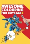 Awesome Colouring Book For Boys Age 7 : You are awesome. Cool, creative, anti-boredom colouring book for seven year old boys - Book