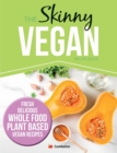 The Skinny Vegan Recipe Book : Fresh, Delicious, Whole Food, Plant Based Vegan Recipes - Book