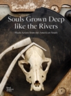 Souls Grown Deep like the Rivers : Black Artists from the American South - Book