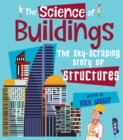 The Science of Buildings : The Sky-Scraping Story of Structures - Book