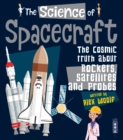 The Science of Spacecraft : The Cosmic Truth about Rockets, Satellites, and Probes - Book