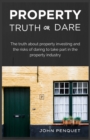 Property Truth Or Dare : The truth about property investing and the risks of daring to take part in the property industry - Book