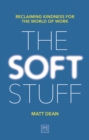 The Soft Stuff : Reclaiming Kindness For The World Of Work - Book