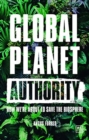 Global Planet Authority : How we're about to save the biosphere - Book