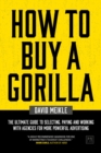 How to Buy A Gorilla : The ultimate guide to selecting, paying and working with agencies for more powerful advertising - Book